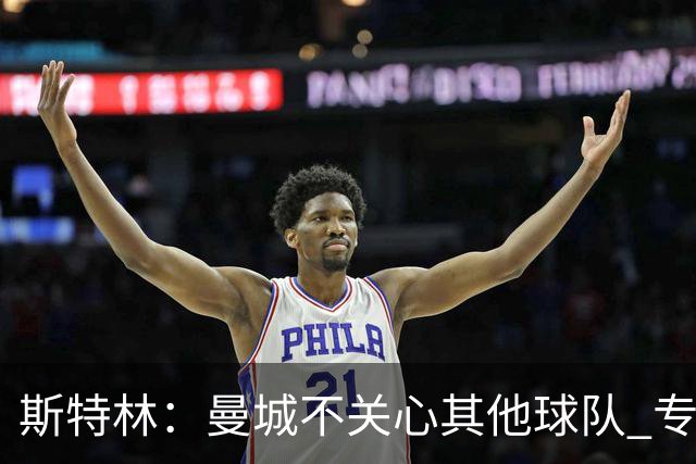 斯特林：曼城不关心其他球队 专注于自己的表现